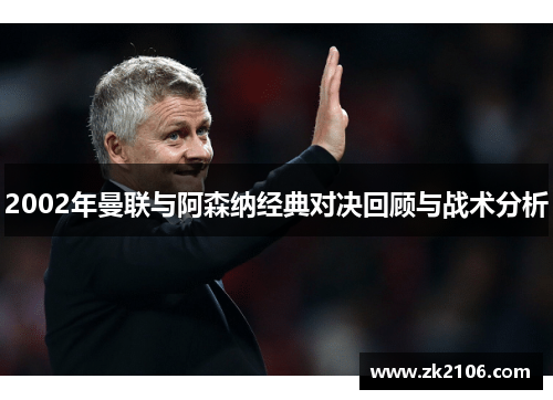 2002年曼联与阿森纳经典对决回顾与战术分析