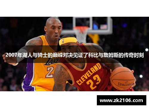 2007年湖人与骑士的巅峰对决见证了科比与詹姆斯的传奇时刻