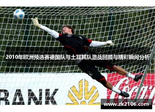 2010年欧洲预选赛德国队与土耳其队激战回顾与精彩瞬间分析