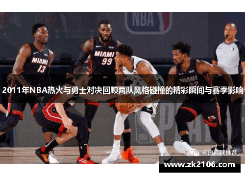 2011年NBA热火与勇士对决回顾两队风格碰撞的精彩瞬间与赛季影响