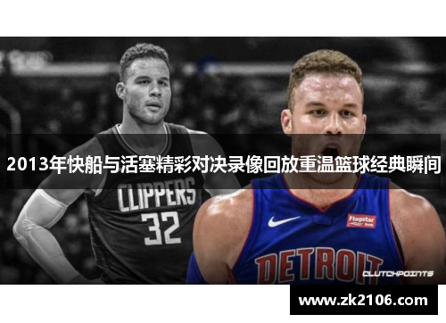 2013年快船与活塞精彩对决录像回放重温篮球经典瞬间