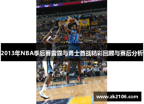 2013年NBA季后赛雷霆与勇士首战精彩回顾与赛后分析