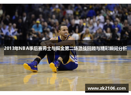 2013年NBA季后赛勇士与掘金第二场激战回顾与精彩瞬间分析