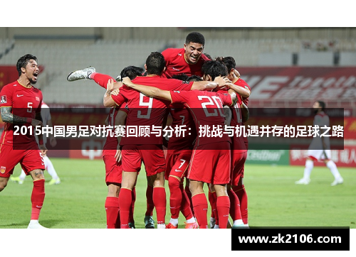 2015中国男足对抗赛回顾与分析：挑战与机遇并存的足球之路