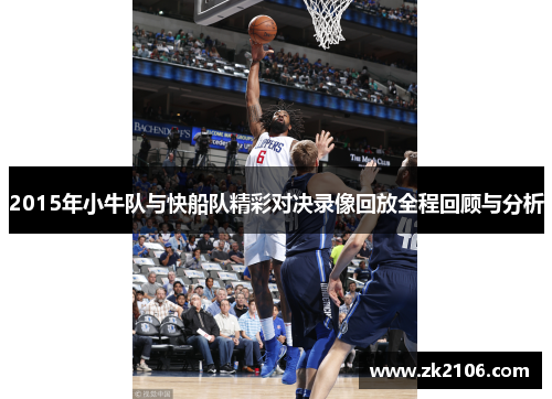 2015年小牛队与快船队精彩对决录像回放全程回顾与分析