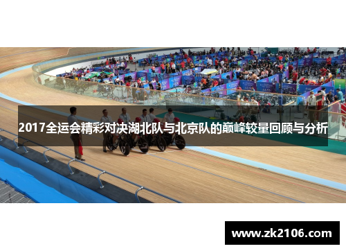 2017全运会精彩对决湖北队与北京队的巅峰较量回顾与分析