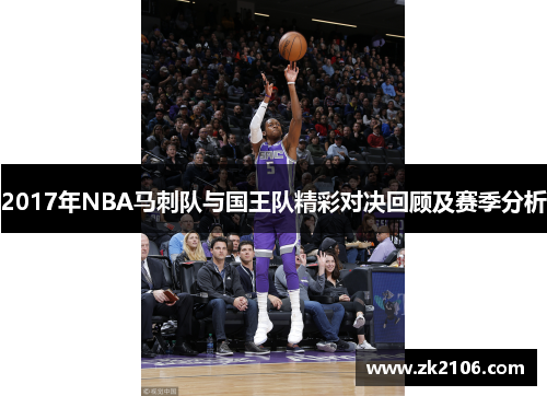 2017年NBA马刺队与国王队精彩对决回顾及赛季分析