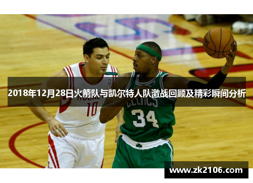 2018年12月28日火箭队与凯尔特人队激战回顾及精彩瞬间分析