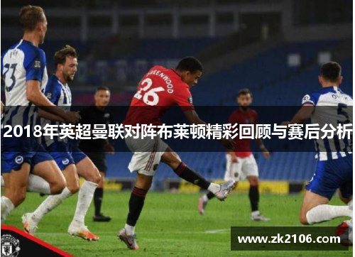 2018年英超曼联对阵布莱顿精彩回顾与赛后分析