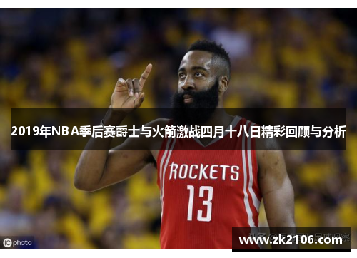 2019年NBA季后赛爵士与火箭激战四月十八日精彩回顾与分析