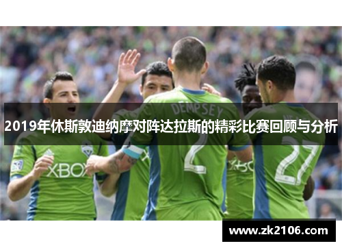 2019年休斯敦迪纳摩对阵达拉斯的精彩比赛回顾与分析