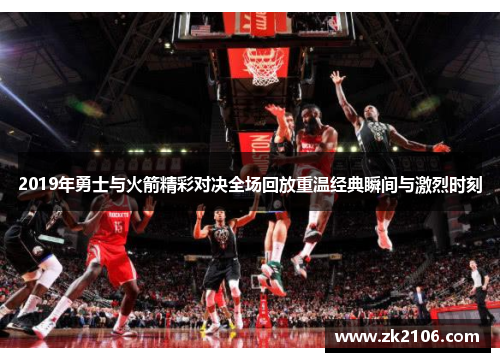2019年勇士与火箭精彩对决全场回放重温经典瞬间与激烈时刻