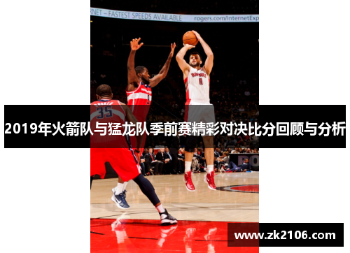 2019年火箭队与猛龙队季前赛精彩对决比分回顾与分析