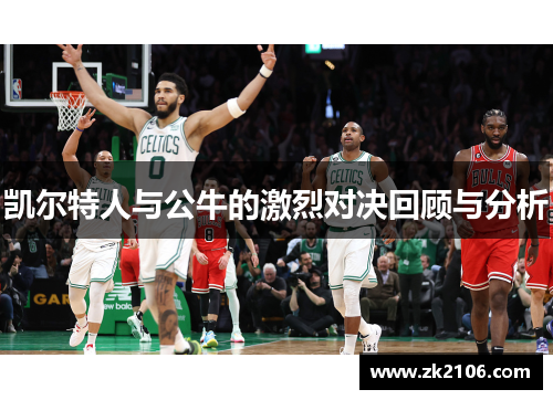 凯尔特人与公牛的激烈对决回顾与分析