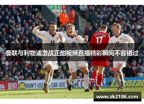 曼联与利物浦激战正酣视频直播精彩瞬间不容错过