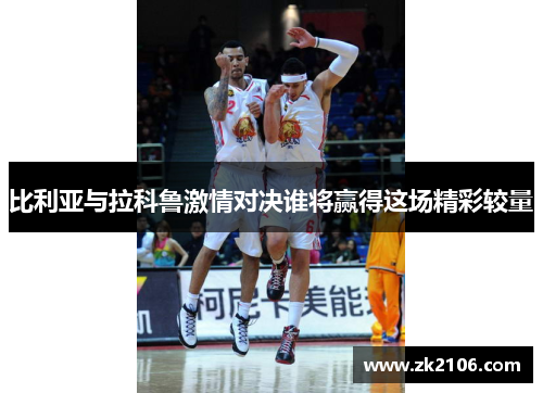 比利亚与拉科鲁激情对决谁将赢得这场精彩较量